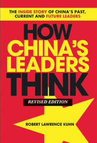 How China's Leaders Think (The Inside Story of China's Past, Current and Future Leaders) by Robert Lawrence Kuhn, 9781118085905