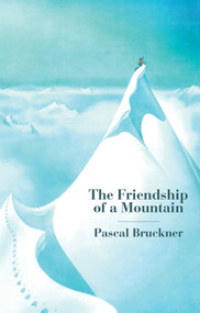 The Friendship of a Mountain (A Brief Treatise on Elevation) by Pascal Bruckner, Cory Stockwell, 9781509555536