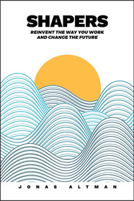 Shapers (Reinvent the Way You Work and Change the Future) by Jonas Altman, 9781119659044