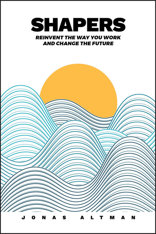Shapers (Reinvent the Way You Work and Change the Future) by Jonas Altman, 9781119659044