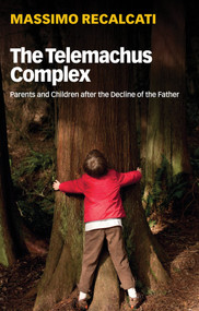 The Telemachus Complex (Parents and Children after the Decline of the Father) - 9781509531721 by Massimo Recalcati, Alice Kilgarriff, 9781509531721