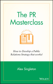 The PR Masterclass (How to develop a public relations strategy that works!) by Alex Singleton, 9781118756232
