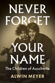 Never Forget Your Name (The Children of Auschwitz) by Alwin Meyer, Nick Somers, 9781509545506