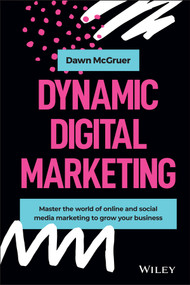 Dynamic Digital Marketing (Master the World of Online and Social Media Marketing to Grow Your Business) by Dawn McGruer, 9781119635888