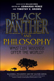 Black Panther and Philosophy (What Can Wakanda Offer the World?) by Edwardo Pérez, Timothy E. Brown, William Irwin, 9781119635840