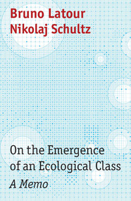 On the Emergence of an Ecological Class (A Memo) - 9781509555055 by Bruno Latour, Nikolaj Schultz, Julie Rose, 9781509555055