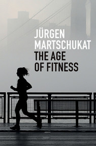 The Age of Fitness (How the Body Came to Symbolize Success and Achievement) by Jürgen Martschukat, Alex Skinner, 9781509545636