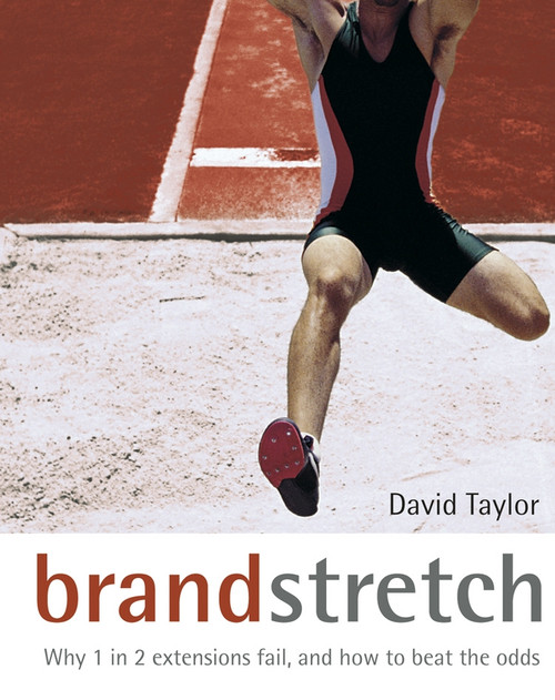 Brand Stretch (Why 1 in 2 Extensions Fail, and How to Beat the Odds) by David Taylor, 9780470862117