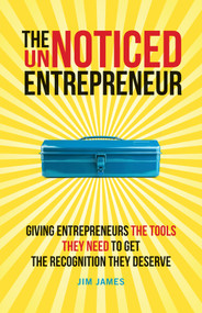 The UnNoticed Entrepreneur, Book 2 (Giving Entrepreneurs the Tools They Need to Get the Recognition They Deserve) by Jim James, 9781394195343