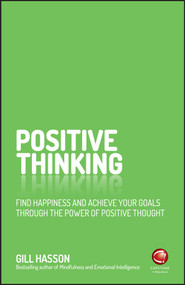 Positive Thinking (Find Happiness and Achieve Your Goals Through the Power of Positive Thought) by Gill Hasson, 9780857086839
