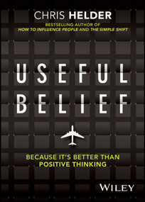 Useful Belief (Because it's Better than Positive Thinking) by Chris Helder, 9780730385394