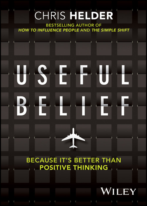 Useful Belief (Because it's Better than Positive Thinking) by Chris Helder, 9780730385394
