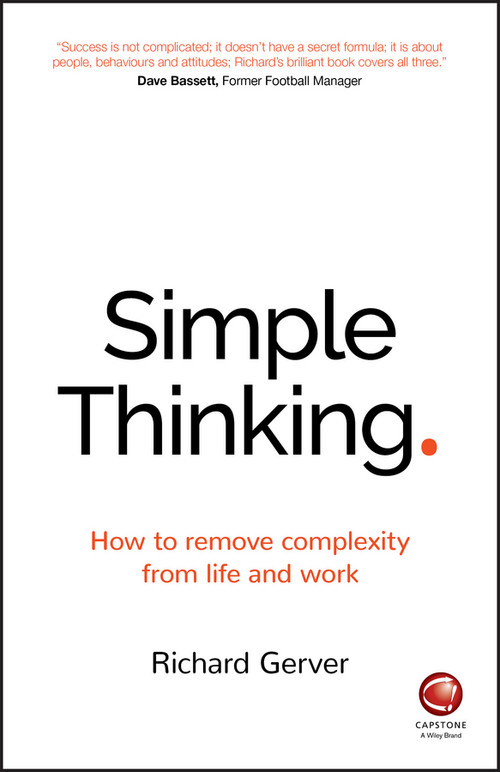 Simple Thinking (How to Remove Complexity from Life and Work) by Richard Gerver, 9780857086877