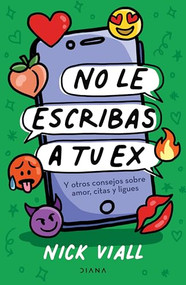 No le escribas a tu ex: y otros consejos sobre amor, citas y ligues / Don't Text Your Ex Happy Birthday (Spanish Edition) by Nick Viall, 9786073906890