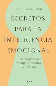 Secretos para la inteligencia emocional: las claves que ningún terapeuta te revelará /  Psychological Secrets for Emotional Sccess (Spanish Edition) by Kelly Rabenstein, 9786073906906