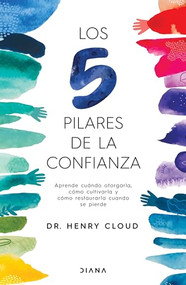 Los 5 pilares de la confianza: aprende cuando otorgarla, cómo cultivarla y cómo restaurarla cuando se pierde / Trust (Spanish Edition) by Henry Cloud, 9786073906500