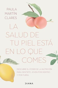 La salud de tu piel está en lo que comes / Healthy Skin Comes from What You Eat (Spanish Edition) by Paula Martín Clares, 9786073907224
