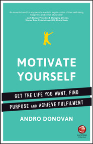 Motivate Yourself (Get the Life You Want, Find Purpose and Achieve Fulfilment) by Andro Donovan, 9780857086907