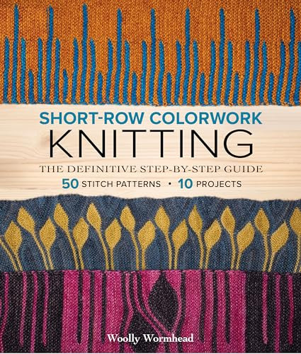 Short-Row Colorwork Knitting (The Definitive Step-by-Step Guide) by Woolly Wormhead, 9781970048148
