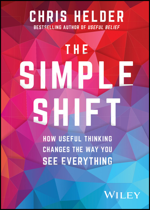 The Simple Shift (How Useful Thinking Changes the Way You See Everything) by Chris Helder, 9780730381662