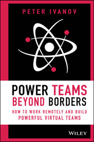 Power Teams Beyond Borders (How to Work Remotely and Build Powerful Virtual Teams) by Peter Ivanov, 9781119762942