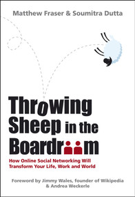 Throwing Sheep in the Boardroom (How Online Social Networking Will Transform Your Life, Work and World) by Matthew Fraser, Soumitra Dutta, 9780470740149