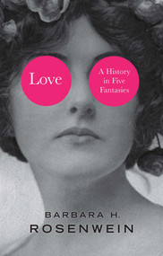 Love (A History in Five Fantasies) by Barbara H. Rosenwein, 9781509531837