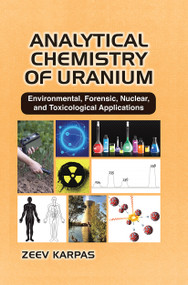 Analytical Chemistry of Uranium (Environmental, Forensic, Nuclear, and Toxicological Applications) by Zeev Karpas, 9781032240039