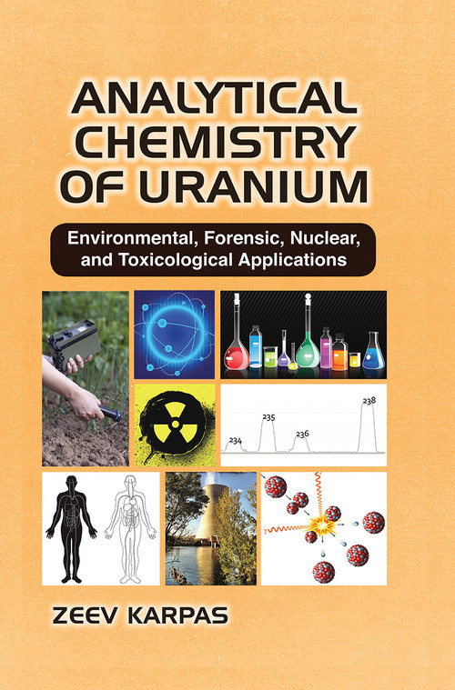 Analytical Chemistry of Uranium (Environmental, Forensic, Nuclear, and Toxicological Applications) by Zeev Karpas, 9781032240039