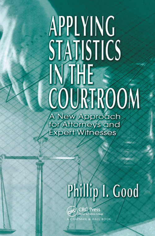 Applying Statistics in the Courtroom (A New Approach for Attorneys and Expert Witnesses) by Philip Good, 9780367397135