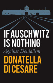 If Auschwitz is Nothing (Against Denialism) by Donatella Di Cesare, David Broder, 9781509555703