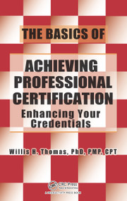 The Basics of Achieving Professional Certification (Enhancing Your Credentials) by Willis H. Thomas, 9781466554566