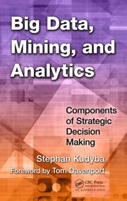 Big Data, Mining, and Analytics (Components of Strategic Decision Making) - 9781466568709 by Stephan Kudyba, 9781466568709