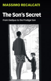 The Son's Secret (From Oedipus to the Prodigal Son) - 9781509531769 by Massimo Recalcati, Alice Kilgarriff, 9781509531769