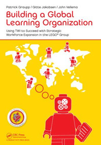 Building a Global Learning Organization (Using TWI to Succeed with Strategic Workforce Expansion in the LEGO Group) by Patrick Graupp, 9781482213638