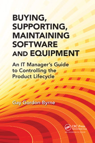 Buying, Supporting, Maintaining Software and Equipment (An IT Manager's Guide to Controlling the Product Lifecycle) by Gay Gordon-Byrne, 9780367378592