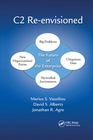 C2 Re-envisioned (The Future of the Enterprise) by Marius S. Vassiliou, David S. Alberts, Jonathan Russell Agre, 9780367378011