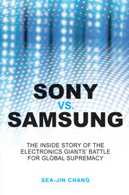 Sony vs Samsung (The Inside Story of the Electronics Giants' Battle For Global Supremacy) by Sea-Jin Chang, 9780470823712