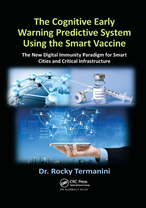 The Cognitive Early Warning Predictive System Using the Smart Vaccine (The New Digital Immunity Paradigm for Smart Cities and Critical Infrastructure) by Rocky Termanini, 9780367377052