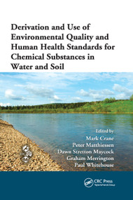 Derivation and Use of Environmental Quality and Human Health Standards for Chemical Substances in Water and Soil by Mark Crane, Peter Matthiessen, Dawn Stretton Maycock, Graham Merrington, Paul Whitehouse, 9780367384852