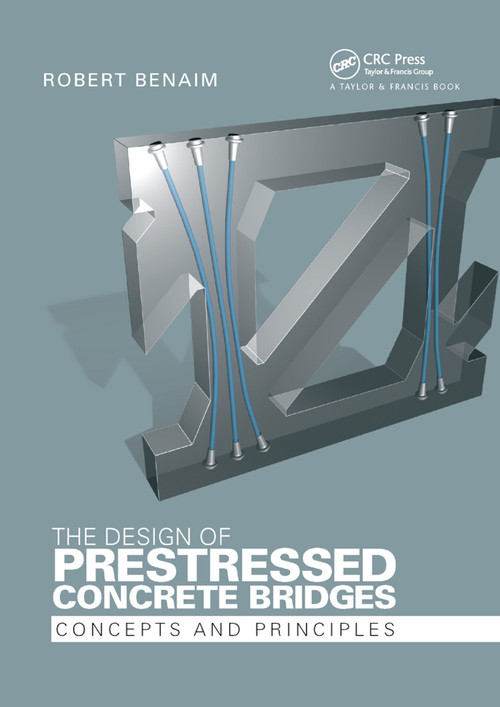 The Design of Prestressed Concrete Bridges (Concepts and Principles) by Robert Benaim, 9780367865726
