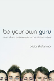 Be Your Own Guru (Personal and Business Enlightenment in Just 3 Days!) by Olivia Stefanino, 9781841127378