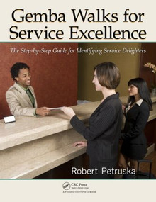 Gemba Walks for Service Excellence (The Step-by-Step Guide for Identifying Service Delighters) by Robert Petruska, 9781439886748
