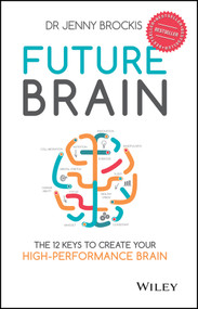 Future Brain (The 12 Keys to Create Your High-Performance Brain) by Jenny Brockis, 9780730322504
