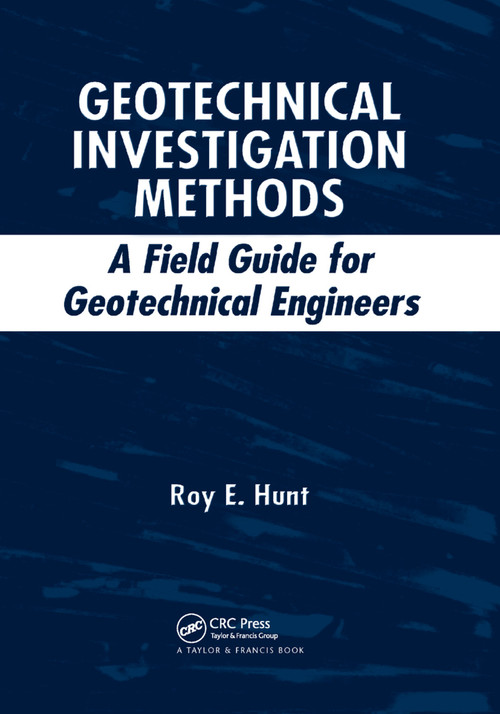Geotechnical Investigation Methods (A Field Guide for Geotechnical Engineers) by Roy E. Hunt, 9780367390013