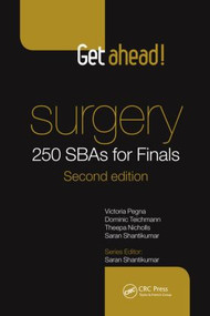Get Ahead! Surgery: 250 SBAs for Finals by J. Benton Pegna, Dominic Teichmann, Saran Shantikumar, 9781482257328