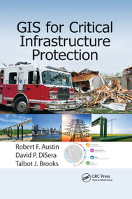 GIS for Critical Infrastructure Protection by Robert F. Austin, David P. DiSera, Talbot J. Brooks, 9780367868598
