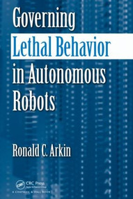 Governing Lethal Behavior in Autonomous Robots by Ronald Arkin, 9781420085945