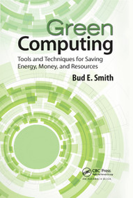 Green Computing (Tools and Techniques for Saving Energy, Money, and Resources) by Bud E. Smith, 9781138374669