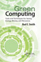 Green Computing (Tools and Techniques for Saving Energy, Money, and Resources) by Bud E. Smith, 9781138374669
